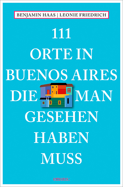 Leonie Friedrich: 111 Orte in Buenos Aires, die man gesehen haben muss - Taschenbuch