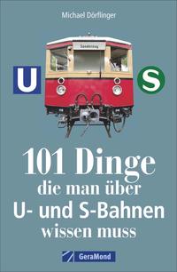 Michael Dörflinger: 101 Dinge, die man über U- und S-Bahnen wissen muss - Taschenbuch