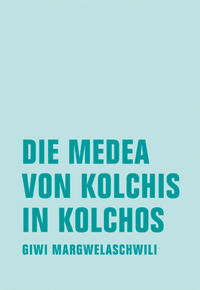 Giwi Margwelaschwili Die Medea von Kolchis in Kolchos » Buch