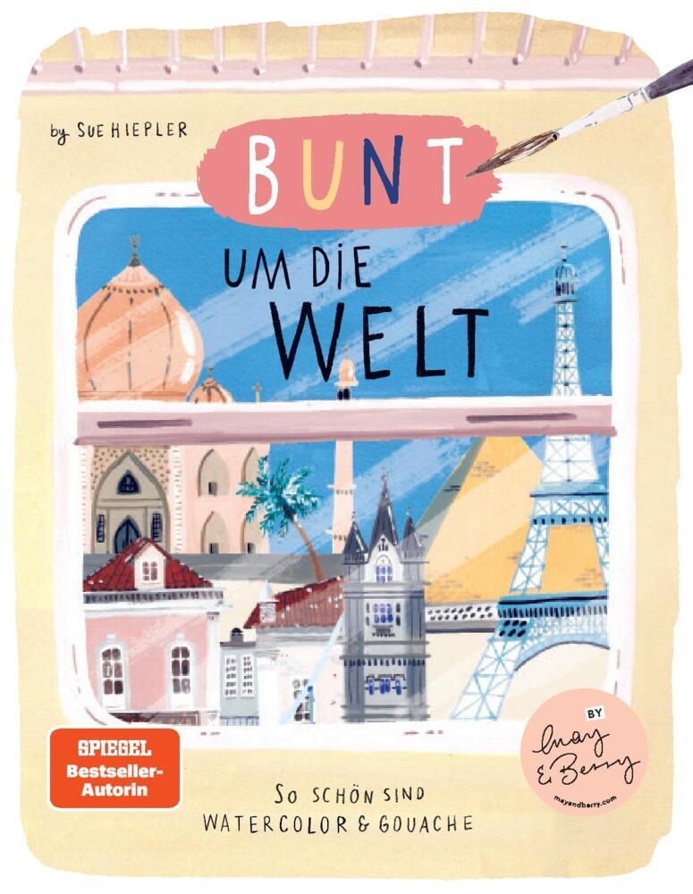 Sue Hiepler: Bunt um die Welt. So schön sind Watercolor und Gouache - gebunden