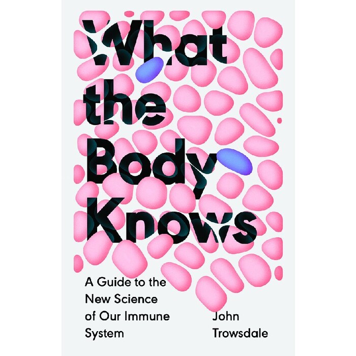 John Trowsdale: What the Body Knows: A Guide to the New Science of Our Immune System - gebunden