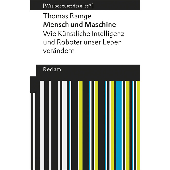 Thomas Ramge: Mensch und Maschine. Wie Künstliche Intelligenz und Roboter unser Leben verändern. [Was bedeutet das alles?] - Taschenbuch
