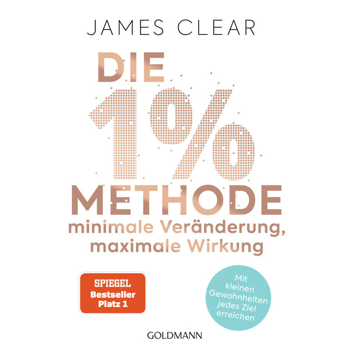 James Clear: Die 1%-Methode - Minimale Veränderung, maximale Wirkung