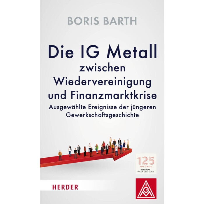 Boris Barth: Die IG Metall zwischen Wiedervereinigung und Finanzmarktkrise - gebunden
