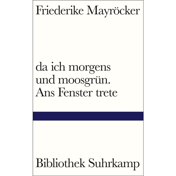 Friederike Mayröcker: da ich morgens und moosgrün. Ans Fenster trete - gebunden
