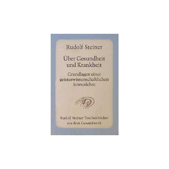 Rudolf Steiner: Über Gesundheit und Krankheit. Grundlagen einer geisteswissenschaftlichen Sinneslehre - Taschenbuch
