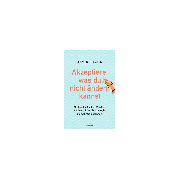 Ph.D., David Richo: Akzeptiere, was du nicht ändern kannst. Mit buddhistischer Weisheit und westlicher Psychologie zu mehr Gelassenheit - Taschenbuch