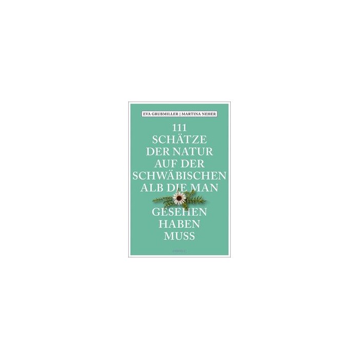 Martina Neher: 111 Schätze der Natur auf der Schwäbischen Alb, die man gesehen haben muss - Taschenbuch