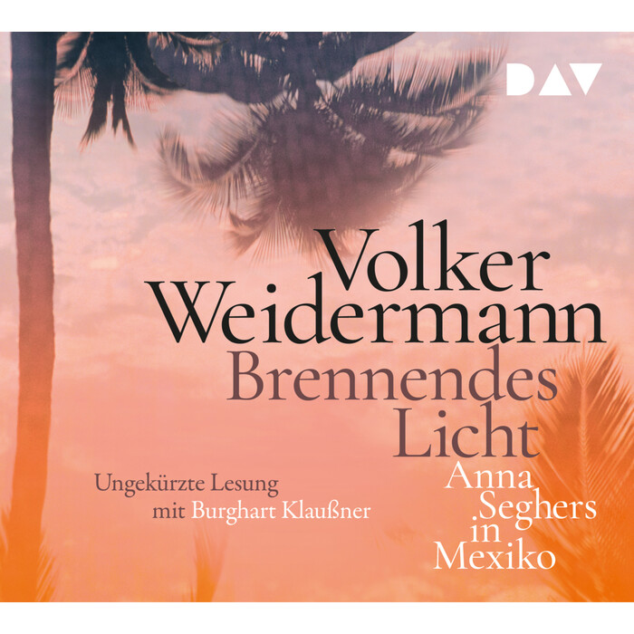 Volker Weidermann: Brennendes Licht. Anna Seghers in Mexiko, 4 Audio-CD - CD