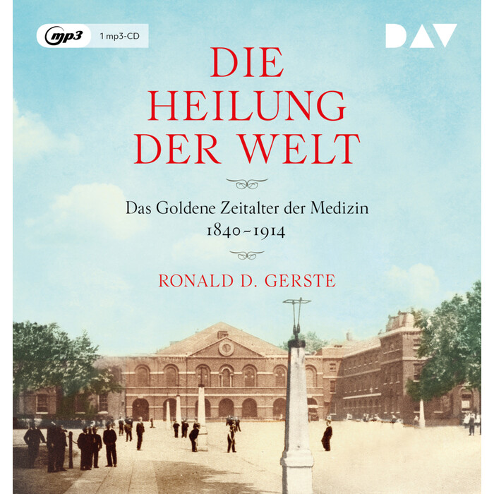 Ronald D. Gerste: Die Heilung der Welt. Das Goldene Zeitalter der Medizin 1840-1914, 1 Audio-CD, 1 MP3 - CD