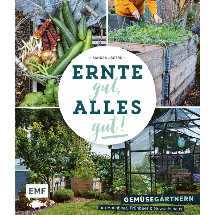 Sandra Jägers: Ernte gut, alles gut! - Gemüsegärtnern im Hochbeet, Frühbeet und Gewächshaus - gebunden