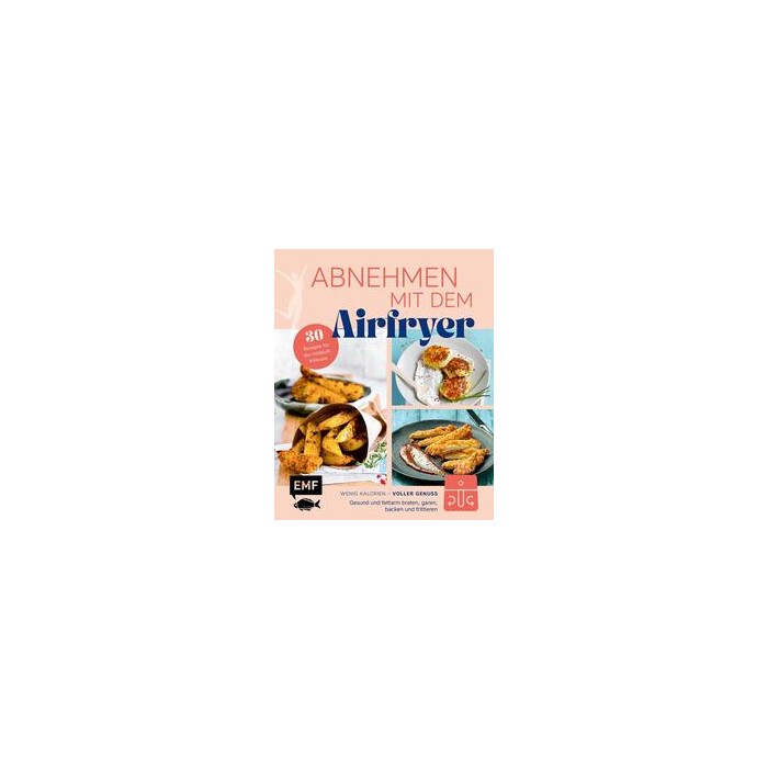 Abnehmen mit dem Airfryer - 30 Rezepte für die Heißluftfritteuse
