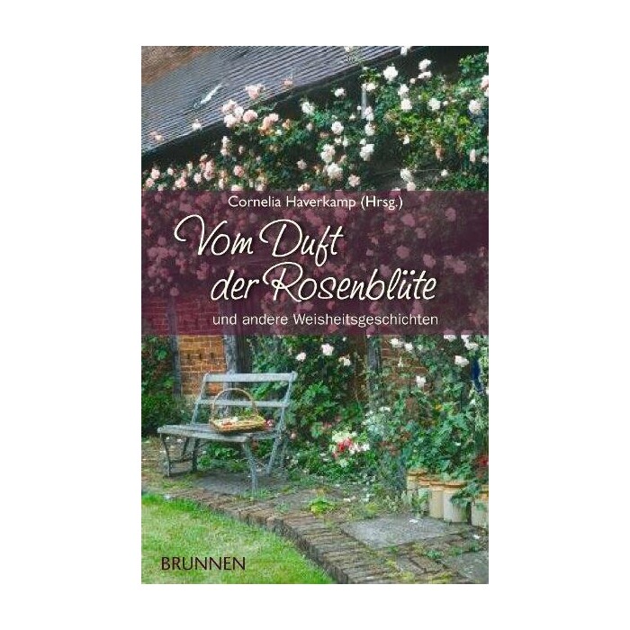 Vom Duft der Rosenblüte und andere Weisheitsgeschichten