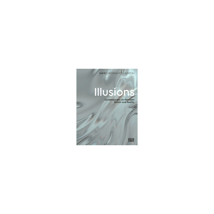 Illusions. Contemporary Art Between Fiction and Reality - Bilinguale Ausgabe (Deutsch/Englisch), Ausstellungskatalog KAI 10 | Arthena Foundation -...
