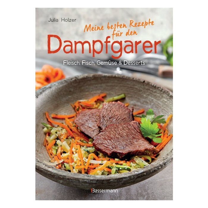 Julia Holzer: Meine besten Rezepte für den Dampfgarer - gebunden