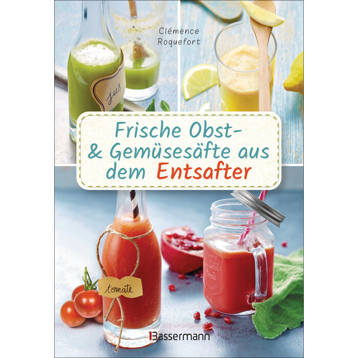 Clémence Roquefort: Obst- und Gemüsesäfte aus dem Entsafter. 111 Rezepte für Gesundheit, Energie und gute Laune, für Erfrischungs-, Power- und...