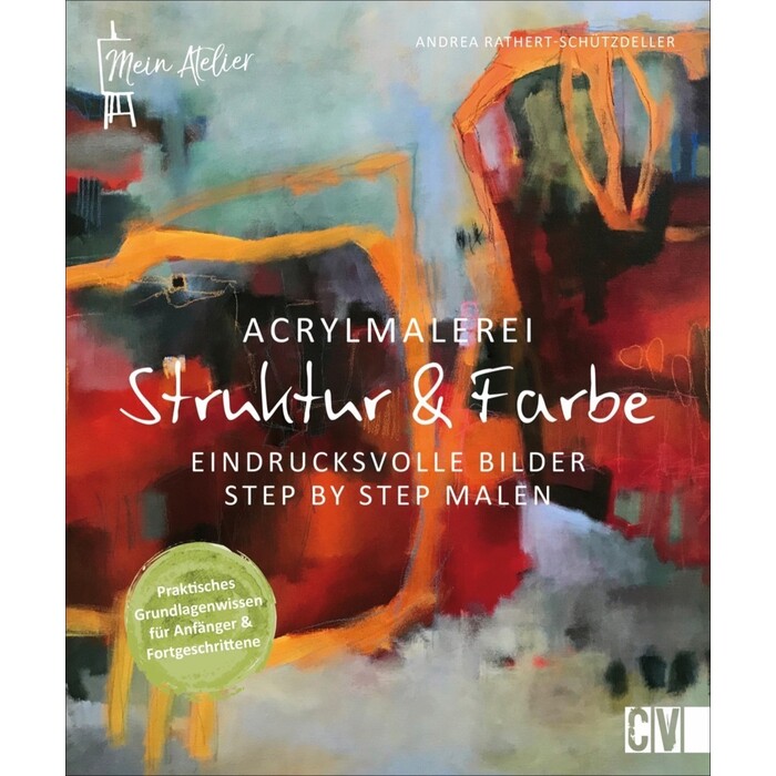 Andrea Rathert-Schützdeller: Mein Atelier Acrylmalerei - Struktur & Farbe - gebunden