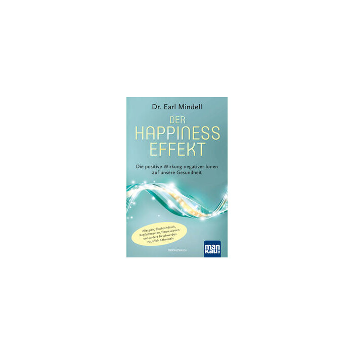 Earl Mindell: Der Happiness-Effekt - Die positive Wirkung negativer Ionen auf unsere Gesundheit - Taschenbuch
