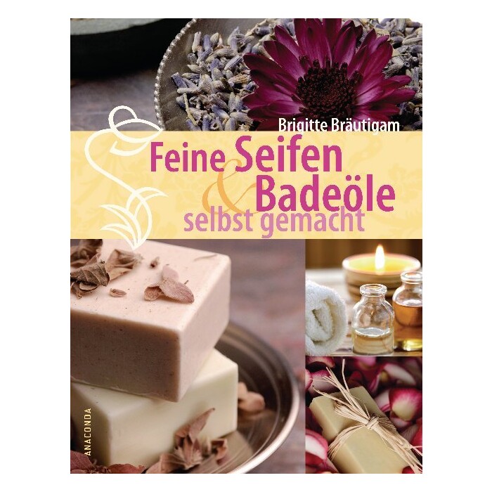 Brigitte Bräutigam: Feine Seifen & Badeöle selbst gemacht - gebunden