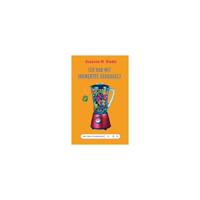 Susanne M. Riedel: Ich hab mit Ingwertee gegoogelt - Taschenbuch