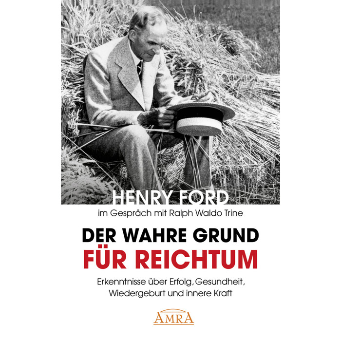 Ralph W. Trine: DER WAHRE GRUND FÜR REICHTUM [mit Fotos]: Erkenntnisse über Erfolg, Gesundheit und innere Kraft - Taschenbuch