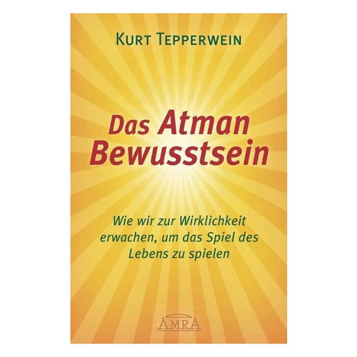 Kurt Tepperwein: DAS ATMAN-BEWUSSTSEIN: Wie wir zur Wirklichkeit erwachen, um das Spiel des Lebens zu spielen - Taschenbuch