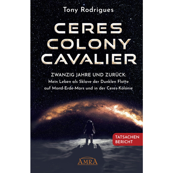 Tony Rodrigues: CERES COLONY CAVALIER. Zwanzig Jahre und zurück: Mein Leben als Sklave der Dunklen Flotte auf Mond-Erde-Mars und in der...