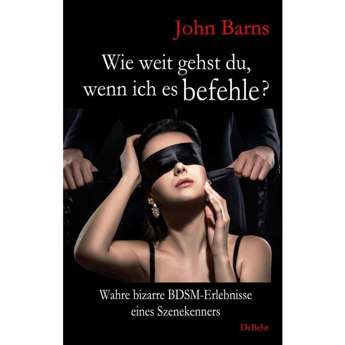 Wie weit gehst du, wenn ich es befehle? Wahre bizarre BDSM-Erlebnisse eines Szenekenners - Taschenbuch