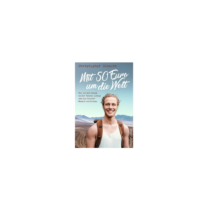 Christopher Schacht: Mit 50 Euro um die Welt. Wie ich mit wenig in der Tasche loszog und als reicher Mensch zurückkam - Taschenbuch