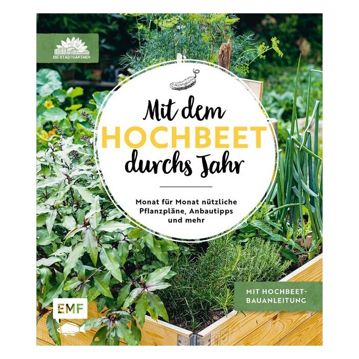 Die Stadtgärtner: Mit dem Hochbeet durchs Jahr - gebunden