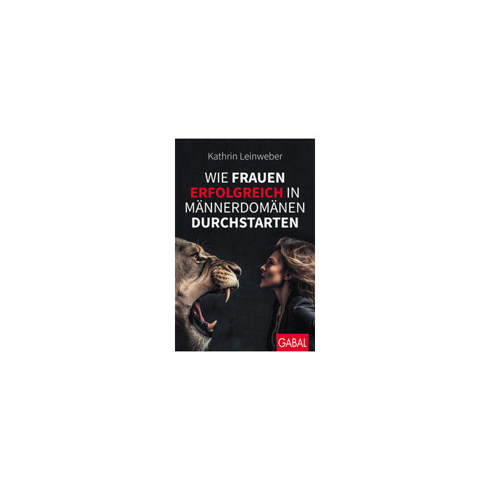 Kathrin Leinweber: Wie Frauen erfolgreich in Männerdomänen durchstarten - Taschenbuch