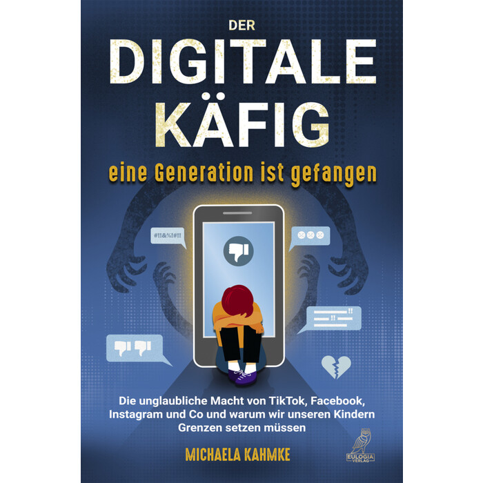 Michaela Kahmke: Der digitale Käfig - Eine Generation ist gefangen