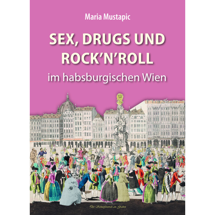 Maria Mustapic: Sex, Drugs und Rock´n´Roll im habsburgischen Wien - gebunden